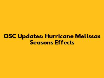 OSC Updates: Hurricane Melissa's Season's Effects
