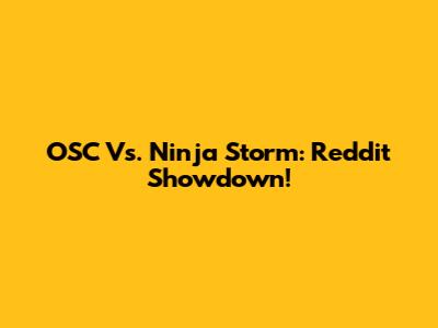 OSC Vs. Ninja Storm: Reddit Showdown!