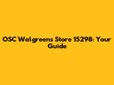 OSC Walgreens Store 15298: Your Guide