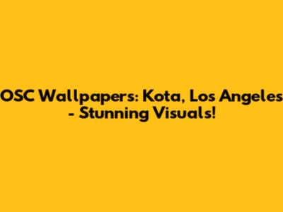 OSC Wallpapers: Kota, Los Angeles - Stunning Visuals!