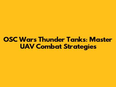 OSC Wars Thunder Tanks: Master UAV Combat Strategies