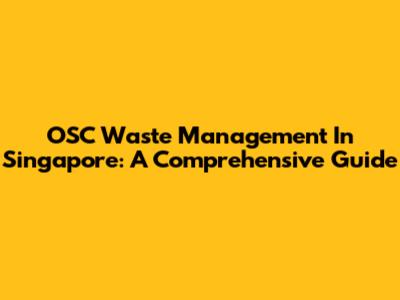 OSC Waste Management In Singapore: A Comprehensive Guide