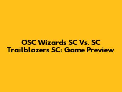 OSC Wizards SC Vs. SC Trailblazers SC: Game Preview