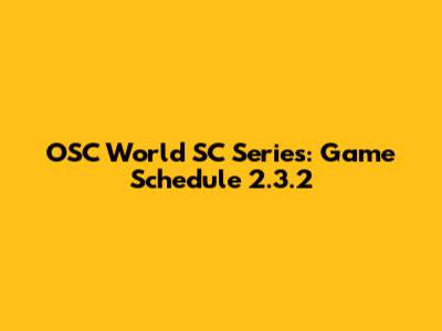 OSC World SC Series: Game Schedule 2.3.2