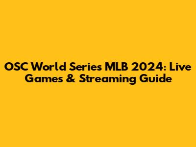 OSC World Series MLB 2024: Live Games & Streaming Guide