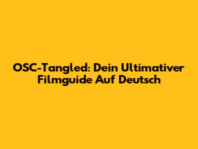 OSC-Tangled: Dein Ultimativer Filmguide Auf Deutsch