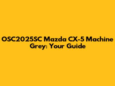 OSC2025SC Mazda CX-5 Machine Grey: Your Guide