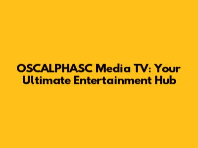 OSCALPHASC Media TV: Your Ultimate Entertainment Hub