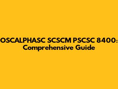 OSCALPHASC SCSCM PSCSC 8400: Comprehensive Guide