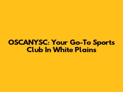 OSCANYSC: Your Go-To Sports Club In White Plains