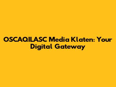 OSCAQILASC Media Klaten: Your Digital Gateway