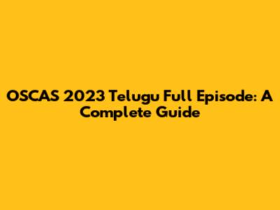 OSCAS 2023 Telugu Full Episode: A Complete Guide