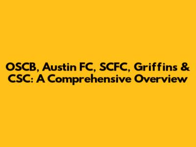 OSCB, Austin FC, SCFC, Griffins & CSC: A Comprehensive Overview