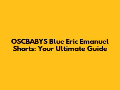 OSCBABYS Blue Eric Emanuel Shorts: Your Ultimate Guide