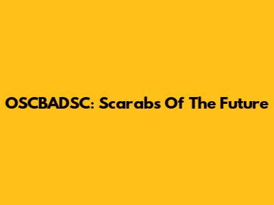 OSCBADSC: Scarabs Of The Future