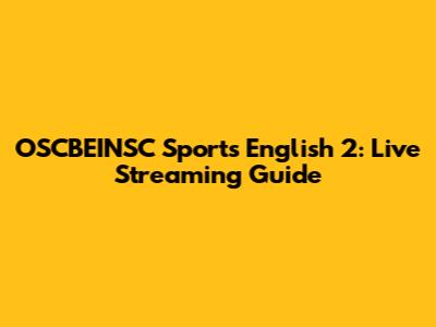 OSCBEINSC Sports English 2: Live Streaming Guide