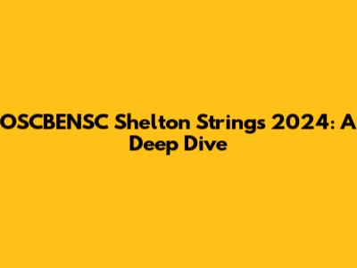 OSCBENSC Shelton Strings 2024: A Deep Dive