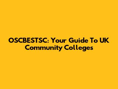OSCBESTSC: Your Guide To UK Community Colleges