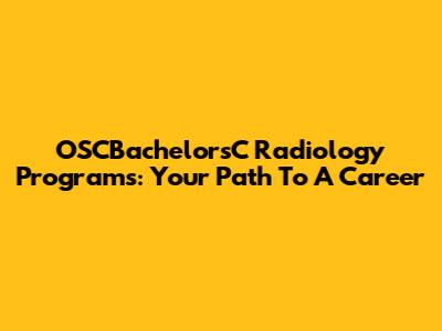 OSCBachelorsC Radiology Programs: Your Path To A Career