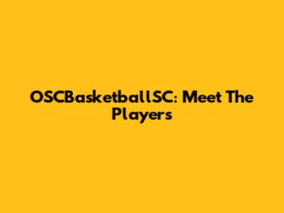 OSCBasketballSC: Meet The Players