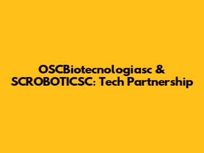 OSCBiotecnologiasc & SCROBOTICSC: Tech Partnership