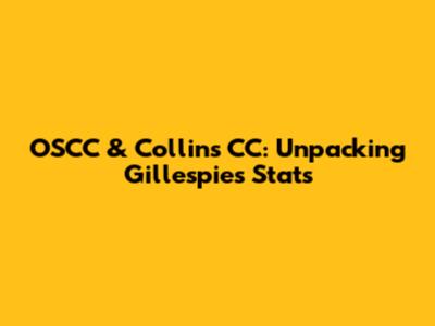 OSCC & Collins CC: Unpacking Gillespie's Stats