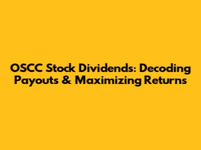 OSCC Stock Dividends: Decoding Payouts & Maximizing Returns