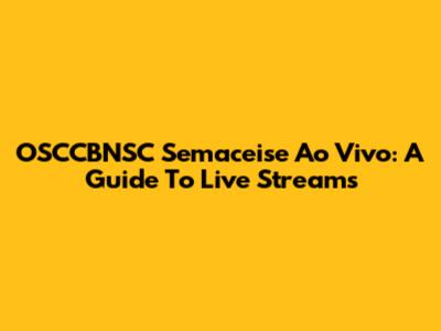 OSCCBNSC Semaceise Ao Vivo: A Guide To Live Streams