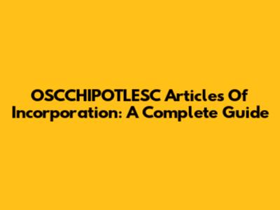 OSCCHIPOTLESC Articles Of Incorporation: A Complete Guide