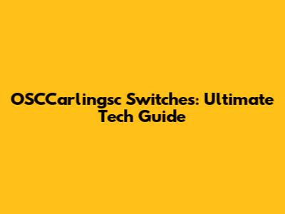 OSCCarlingsc Switches: Ultimate Tech Guide