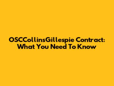 OSCCollinsGillespie Contract: What You Need To Know