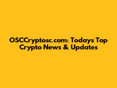 OSCCryptosc.com: Today's Top Crypto News & Updates