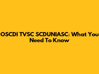 OSCDI TVSC SCDUNIASC: What You Need To Know