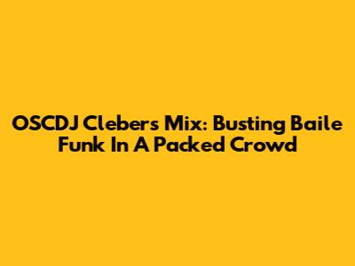 OSCDJ Cleber's Mix: Busting Baile Funk In A Packed Crowd