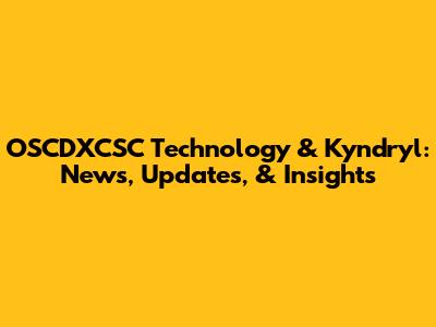 OSCDXCSC Technology & Kyndryl: News, Updates, & Insights