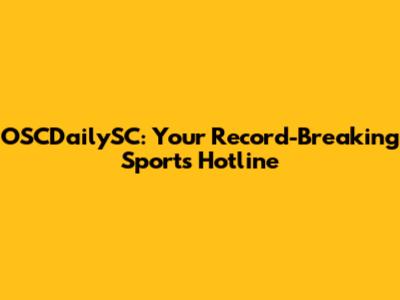 OSCDailySC: Your Record-Breaking Sports Hotline