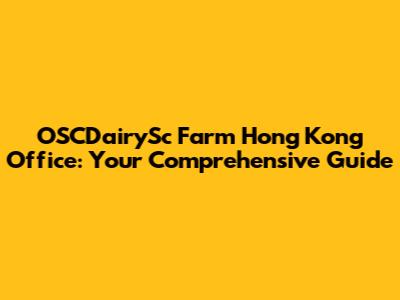 OSCDairySc Farm Hong Kong Office: Your Comprehensive Guide