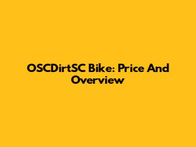 OSCDirtSC Bike: Price And Overview