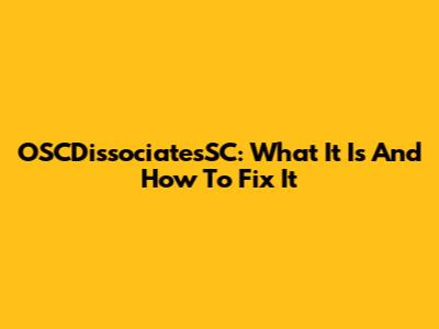 OSCDissociatesSC: What It Is And How To Fix It