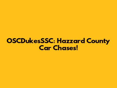 OSCDukesSSC: Hazzard County Car Chases!