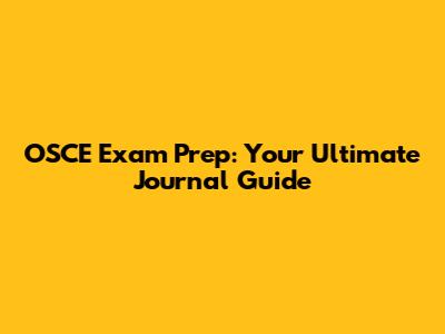 OSCE Exam Prep: Your Ultimate Journal Guide