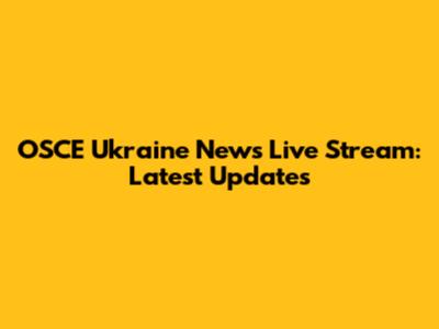 OSCE Ukraine News Live Stream: Latest Updates