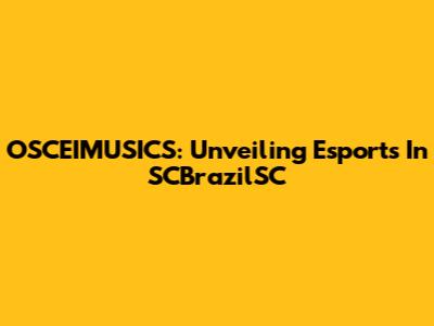 OSCEIMUSICS: Unveiling Esports In SCBrazilSC