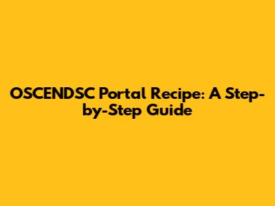 OSCENDSC Portal Recipe: A Step-by-Step Guide