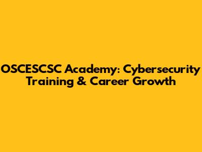 OSCESCSC Academy: Cybersecurity Training & Career Growth