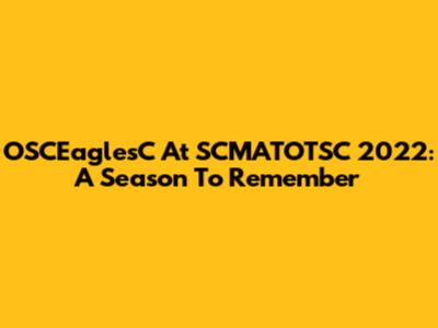 OSCEaglesC At SCMATOTSC 2022: A Season To Remember