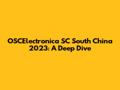 OSCElectronica SC South China 2023: A Deep Dive