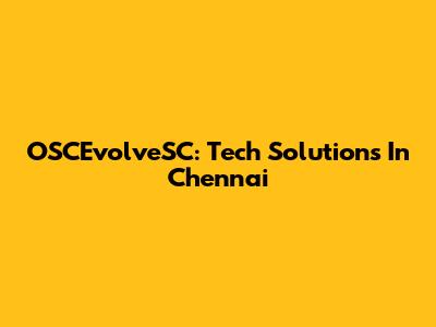 OSCEvolveSC: Tech Solutions In Chennai