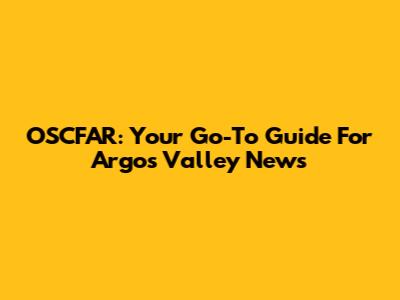 OSCFAR: Your Go-To Guide For Argos Valley News