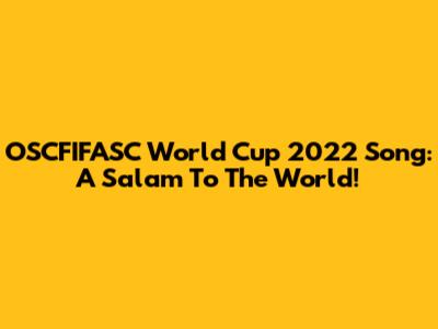 OSCFIFASC World Cup 2022 Song: A Salam To The World!